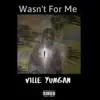 Ville Yungan - Wasn't for Me - Single